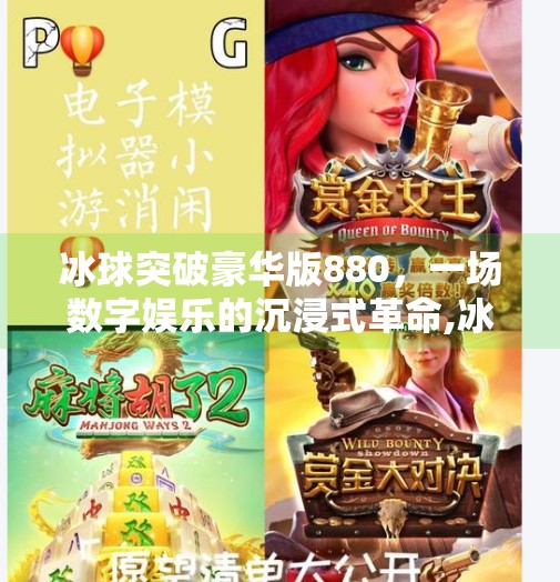 冰球突破豪华版880，一场数字娱乐的沉浸式革命,冰球突破豪华版880
