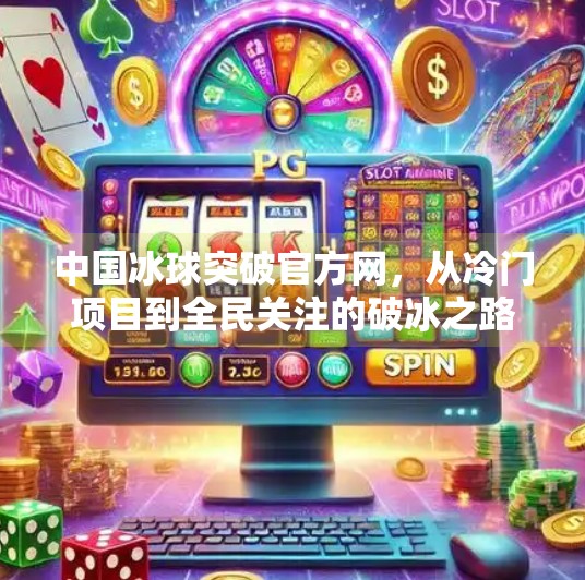 中国冰球突破官方网，从冷门项目到全民关注的破冰之路,中国冰球突破官方网