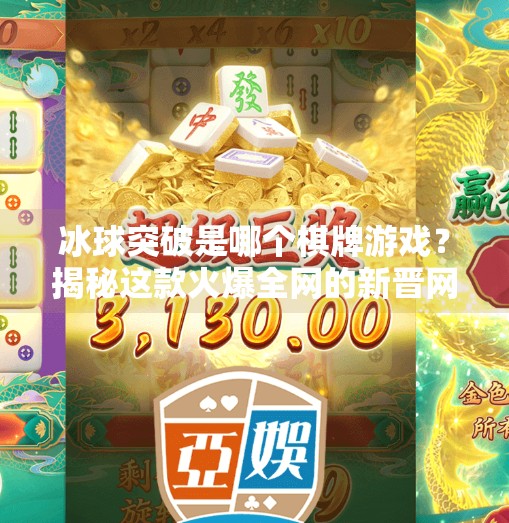 冰球突破是哪个棋牌游戏？揭秘这款火爆全网的新晋网红游戏！冰球突破是哪个棋牌游戏