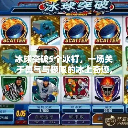 冰球突破5个冰钉，一场关于勇气与极限的冰上奇迹,冰球突破5个冰钉