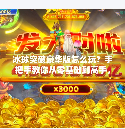 冰球突破豪华版怎么玩？手把手教你从零基础到高手，轻松上分不踩坑！冰球突破豪华版怎么玩法