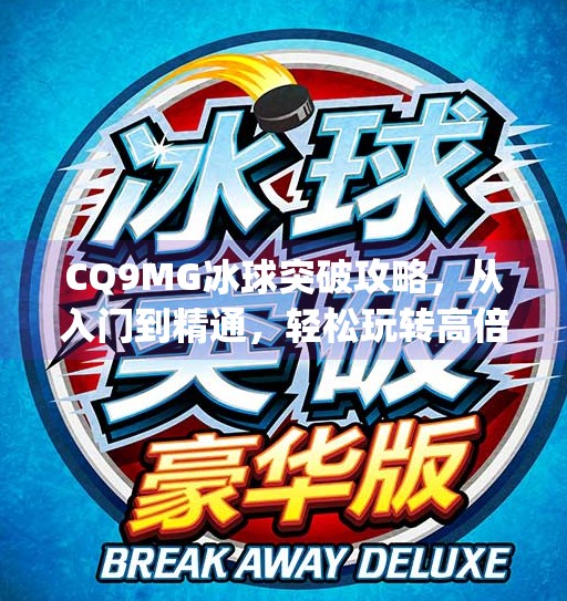 CQ9MG冰球突破攻略，从入门到精通，轻松玩转高倍率玩法！cq9mg冰球突破攻略