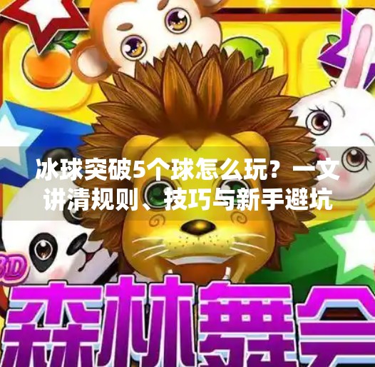 冰球突破5个球怎么玩？一文讲清规则、技巧与新手避坑指南！冰球突破5个球怎么玩
