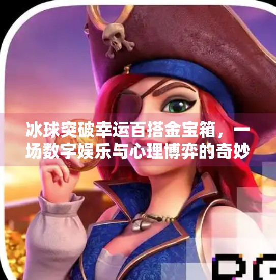 冰球突破幸运百搭金宝箱，一场数字娱乐与心理博弈的奇妙碰撞,冰球突破幸运百搭金宝箱