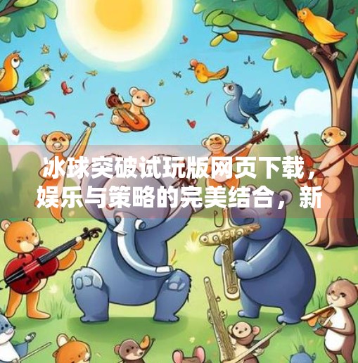 冰球突破试玩版网页下载，娱乐与策略的完美结合，新手也能秒变高手？冰球突破试玩版网页下载