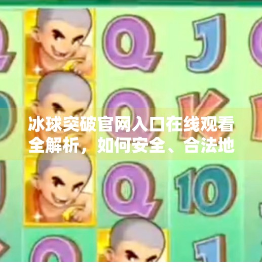 冰球突破官网入口在线观看全解析，如何安全、合法地享受体育赛事直播？冰球突破官网入口在线观看