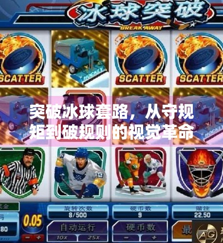 突破冰球套路，从守规矩到破规则的视觉革命—那些让你眼前一亮的冰球创意瞬间,突破冰球套路有哪些图片