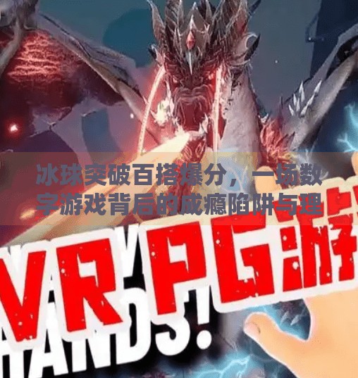 冰球突破百搭爆分，一场数字游戏背后的成瘾陷阱与理性反思,冰球突破百搭爆分