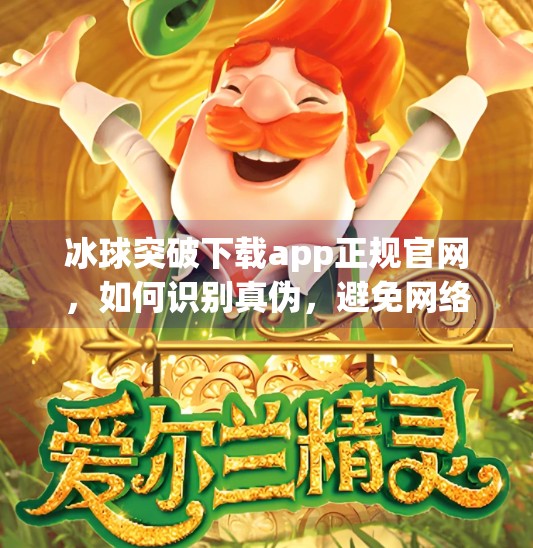 冰球突破下载app正规官网，如何识别真伪，避免网络陷阱？冰球突破下载app正规官网