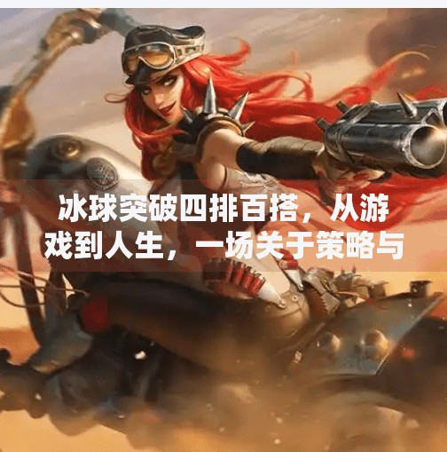冰球突破四排百搭，从游戏到人生，一场关于策略与心态的深度解码,冰球突破四排百搭