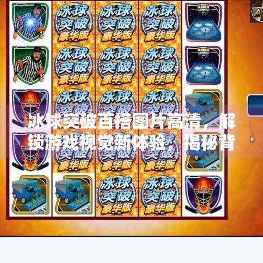 冰球突破百搭图片高清，解锁游戏视觉新体验，揭秘背后的设计玄机！冰球突破百搭图片高清