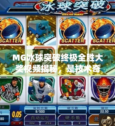 MG冰球突破终极全胜大奖视频揭秘，是技术奇迹还是运气神话？mg冰球突破终极全胜大奖视频