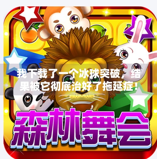 我下载了一个冰球突破，结果被它彻底治好了拖延症！我下载一个冰球突破