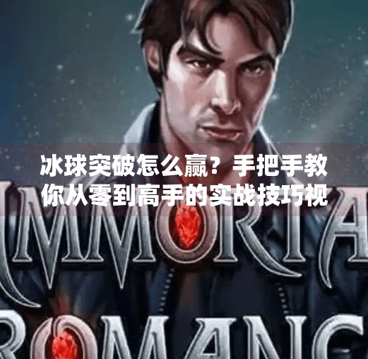 冰球突破怎么赢？手把手教你从零到高手的实战技巧视频教程！冰球突破怎么赢视频教程