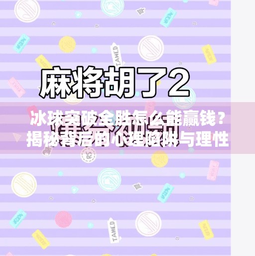 冰球突破全胜怎么能赢钱？揭秘背后的心理陷阱与理性策略,冰球突破全胜怎么能赢钱