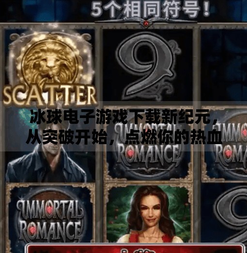冰球电子游戏下载新纪元，从突破开始，点燃你的热血竞技梦！突破冰球电子游戏下载