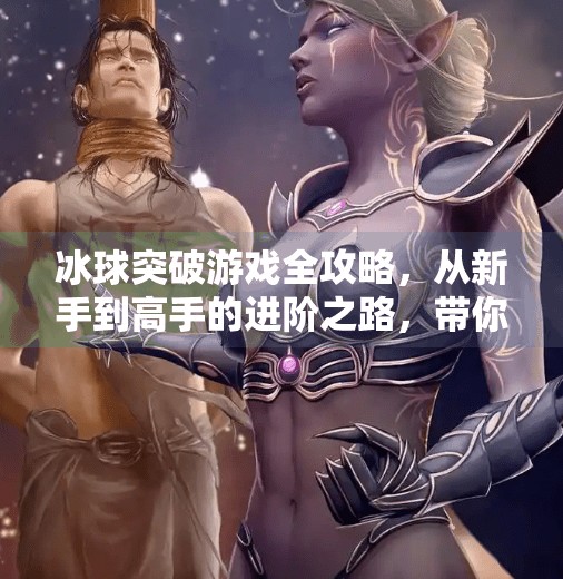 冰球突破游戏全攻略，从新手到高手的进阶之路，带你玩转盛世棋牌！盛世棋牌冰球突破游戏玩法说明