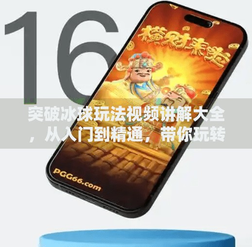 突破冰球玩法视频讲解大全，从入门到精通，带你玩转冰上竞技新潮流！突破冰球玩法视频讲解大全