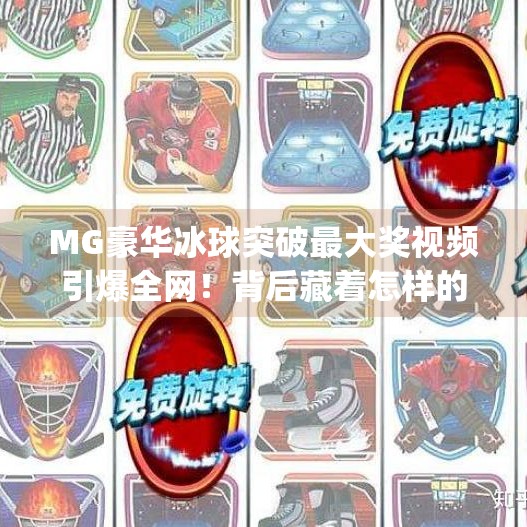 MG豪华冰球突破最大奖视频引爆全网！背后藏着怎样的幸运密码？mg豪华冰球突破最大奖视频
