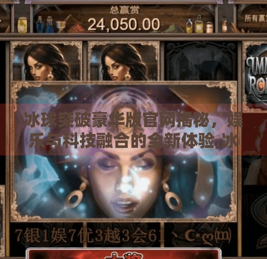 冰球突破豪华版官网揭秘，娱乐与科技融合的全新体验,冰球突破豪华版官网