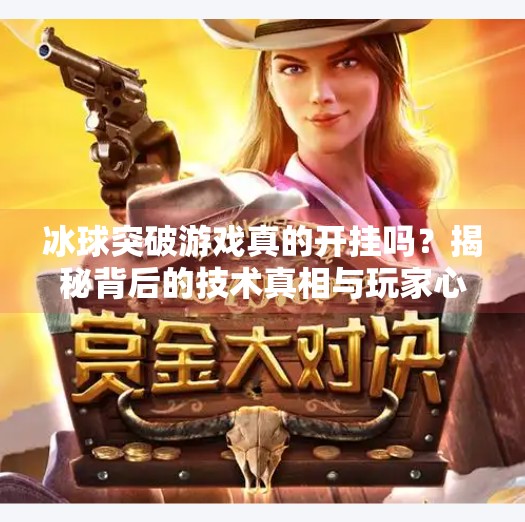 冰球突破游戏真的开挂吗？揭秘背后的技术真相与玩家心态,要冰球突破有没有开挂