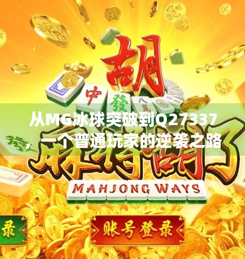 从MG冰球突破到Q27337，一个普通玩家的逆袭之路，你也能复制！mg冰球突破问q27337