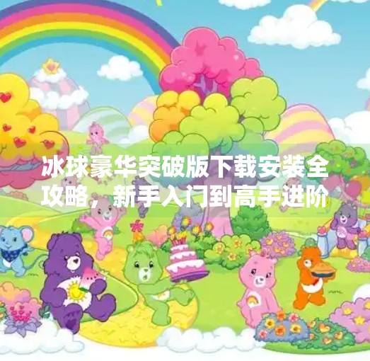 冰球豪华突破版下载安装全攻略，新手入门到高手进阶，一文搞定！冰球豪华突破版下载安装