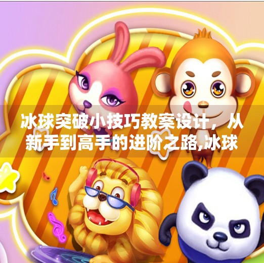 冰球突破小技巧教案设计，从新手到高手的进阶之路,冰球突破小技巧教案设计
