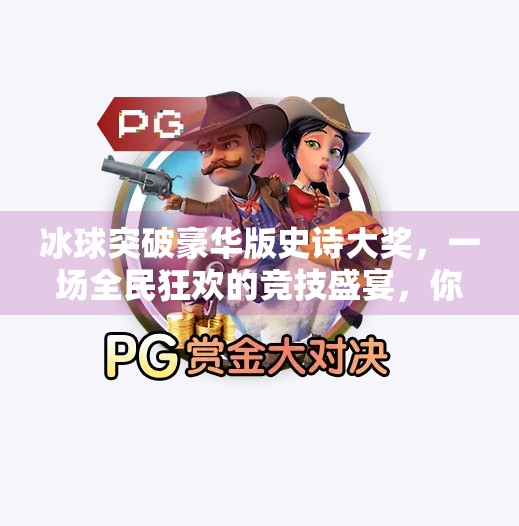 冰球突破豪华版史诗大奖，一场全民狂欢的竞技盛宴，你准备好了吗？冰球突破豪华版史诗大奖