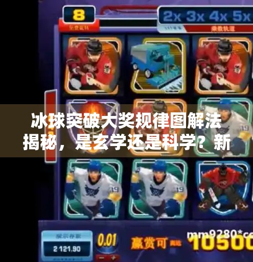 冰球突破大奖规律图解法揭秘，是玄学还是科学？新手必看的避坑指南！冰球突破大奖规律图解法