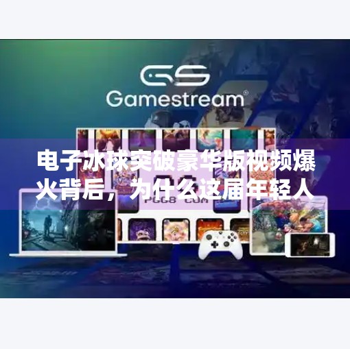 电子冰球突破豪华版视频爆火背后，为什么这届年轻人越来越爱虚拟竞技？电子冰球突破豪华版视频
