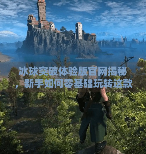 冰球突破体验版官网揭秘，新手如何零基础玩转这款火爆游戏？冰球突破体验版官网