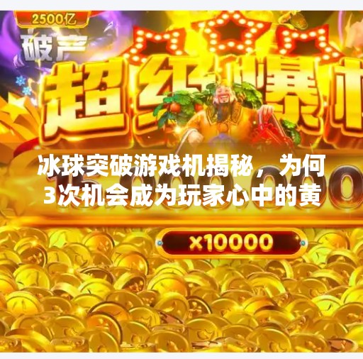 冰球突破游戏机揭秘，为何3次机会成为玩家心中的黄金规则？冰球突破哪个有3次的