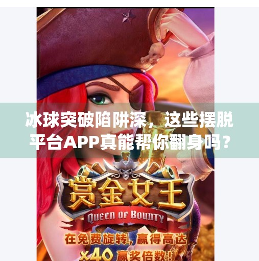 冰球突破陷阱深，这些摆脱平台APP真能帮你翻身吗？有摆脱冰球突破的平台app