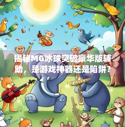 揭秘MG冰球突破豪华版辅助，是游戏神器还是陷阱？新手必看避坑指南！mg冰球突破豪华版辅助