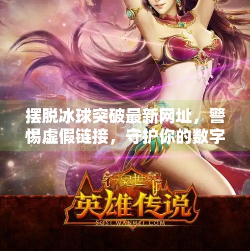 摆脱冰球突破最新网址，警惕虚假链接，守护你的数字安全！摆脱冰球突破最新网址