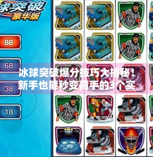 冰球突破爆分技巧大揭秘！新手也能秒变高手的3个实战秘诀！冰球突破爆分技巧的视频