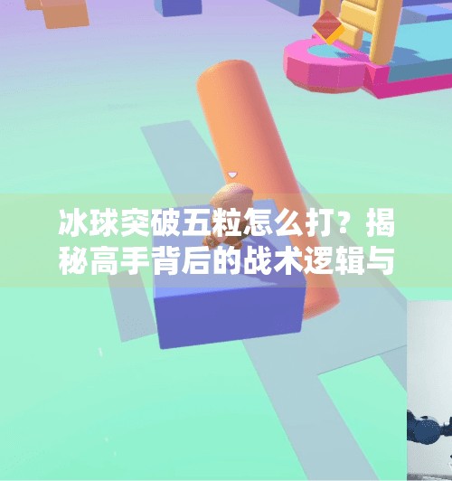 冰球突破五粒怎么打？揭秘高手背后的战术逻辑与实战技巧！冰球突破五粒怎么打的