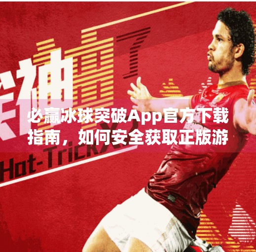 必赢冰球突破App官方下载指南，如何安全获取正版游戏，避免陷阱？必赢冰球突破app官方下载