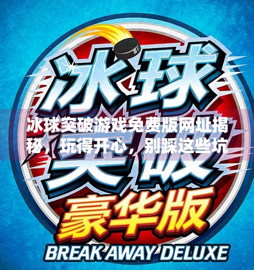 冰球突破游戏免费版网址揭秘，玩得开心，别踩这些坑！冰球突破游戏免费版网址