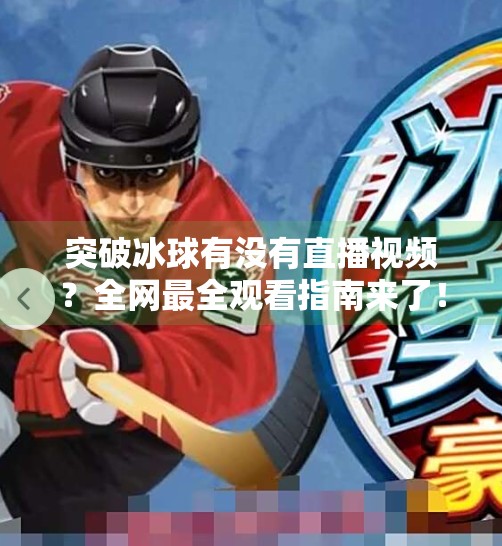 突破冰球有没有直播视频？全网最全观看指南来了！突破冰球有没有直播视频