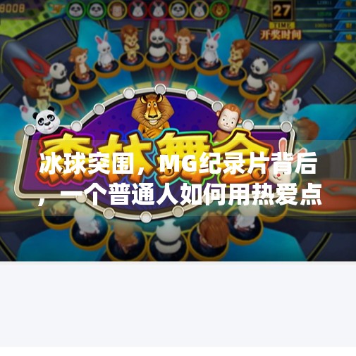 冰球突围，MG纪录片背后，一个普通人如何用热爱点燃职业梦想,mg冰球突破纪录片