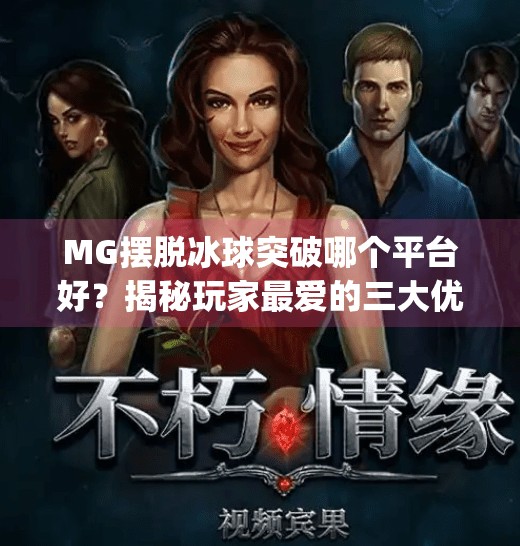 MG摆脱冰球突破哪个平台好？揭秘玩家最爱的三大优质平台！mg摆脱冰球突破哪个平台好
