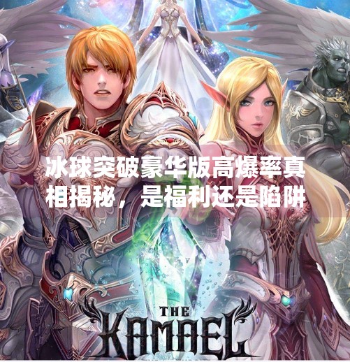 冰球突破豪华版高爆率真相揭秘，是福利还是陷阱？冰球突破豪华版高爆率