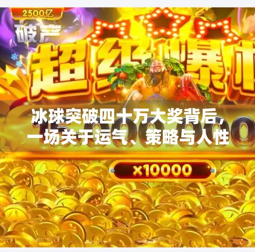 冰球突破四十万大奖背后，一场关于运气、策略与人性的博弈,冰球突破四十万大奖