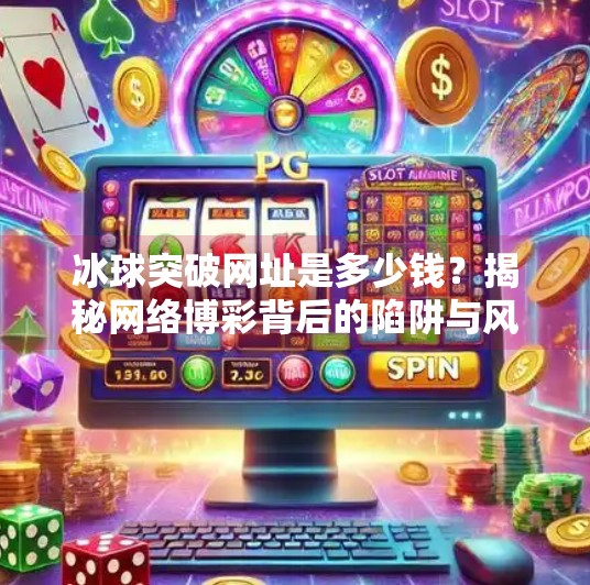 冰球突破网址是多少钱？揭秘网络博彩背后的陷阱与风险,冰球突破网址是多少钱