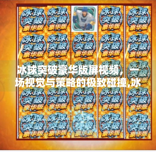 冰球突破豪华版屏视频，一场视觉与策略的极致碰撞,冰球突破豪华版屏视频