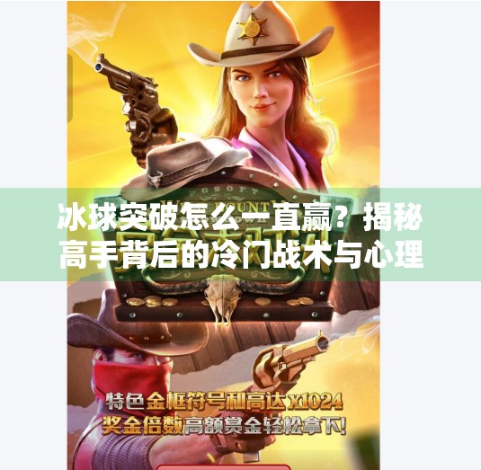 冰球突破怎么一直赢？揭秘高手背后的冷门战术与心理博弈！冰球突破怎么一直赢