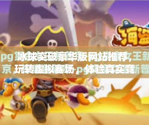 冰球突破豪华版网站推荐，玩转虚拟赛场，体验真实竞技快感！冰球突破豪华版网站推荐