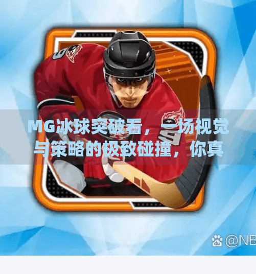 MG冰球突破看，一场视觉与策略的极致碰撞，你真的看懂了吗？mg冰球突破看